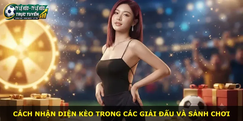 Cách nhận diện kèo trong các giải đấu và sảnh chơi