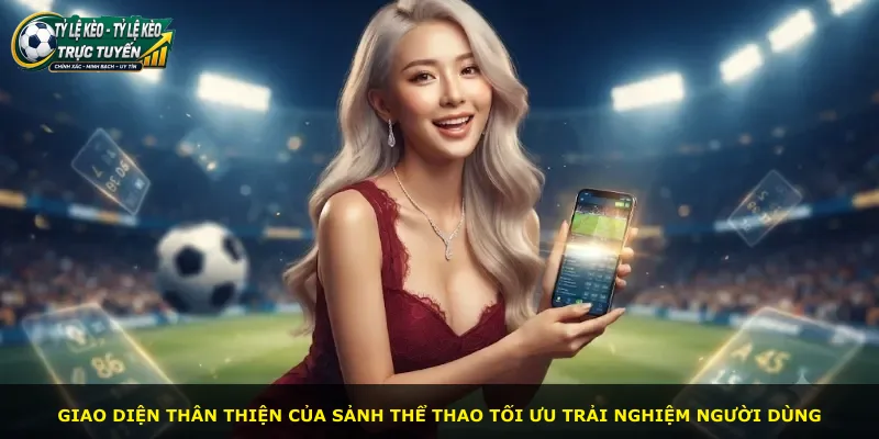 Giao diện thân thiện của sảnh thể thao tối ưu trải nghiệm người dùng