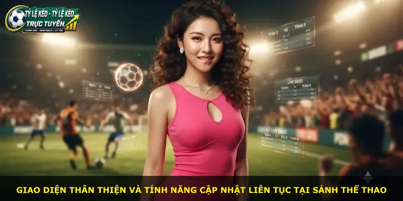 Giao diện thân thiện và tính năng cập nhật liên tục tại sảnh thể thao