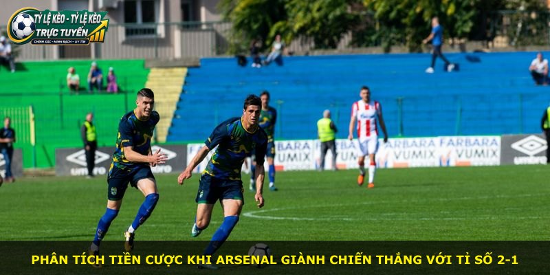 Phân tích tiền cược khi Arsenal giành chiến thắng với tỉ số 2-1