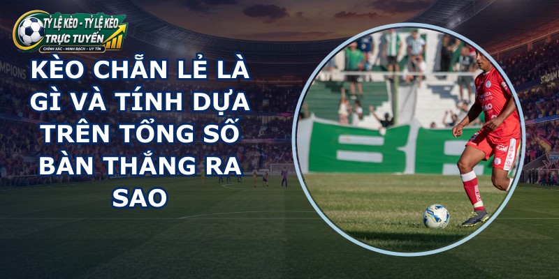 Kèo Chẵn Lẻ Là Gì