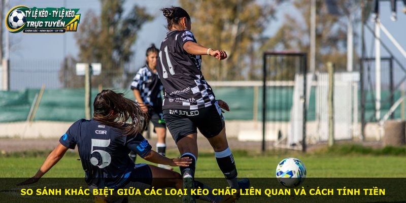 So sánh khác biệt giữa các loại kèo chấp liên quan và cách tính tiền