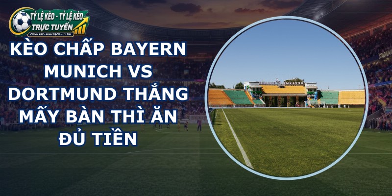 kèo chấp Bayern Munich vs Dortmund