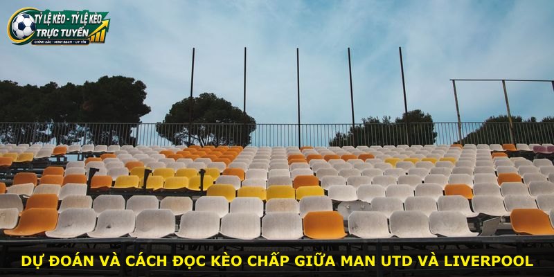 Dự đoán và cách đọc kèo chấp giữa Man Utd và Liverpool