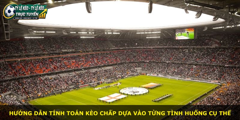 Hướng dẫn tính toán kèo chấp dựa vào từng tình huống cụ thể