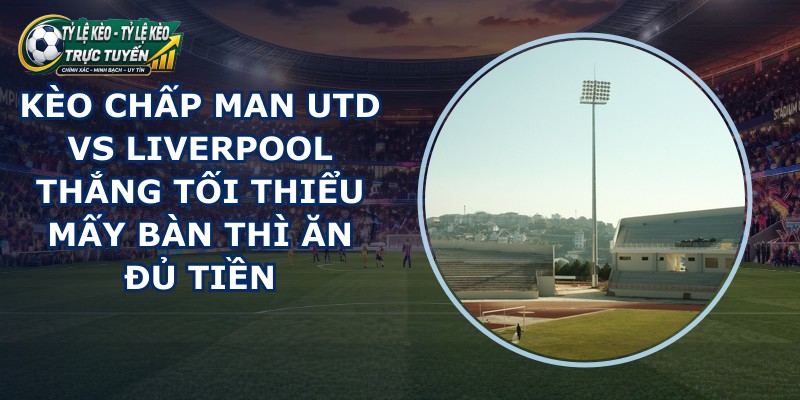 kèo chấp Man Utd vs Liverpool