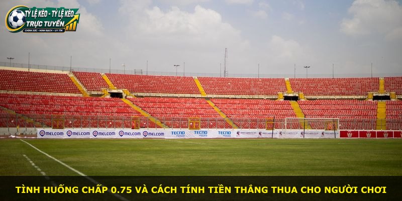 Tình huống chấp 0.75 và cách tính tiền thắng thua cho người chơi