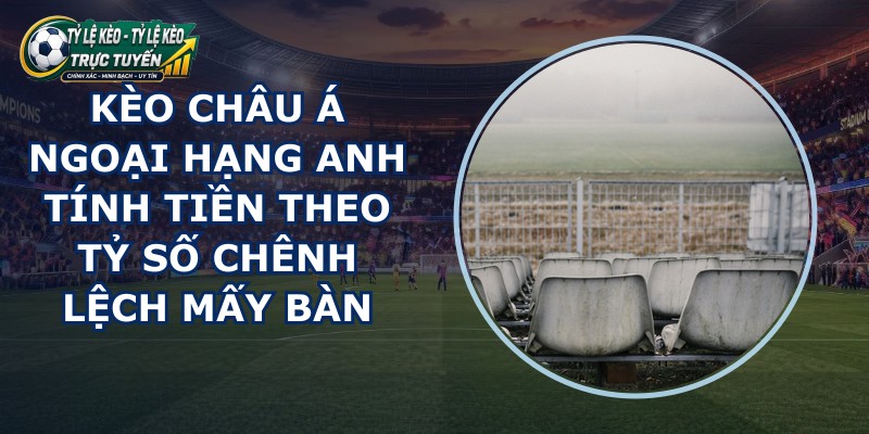 kèo châu Á Ngoại Hạng Anh