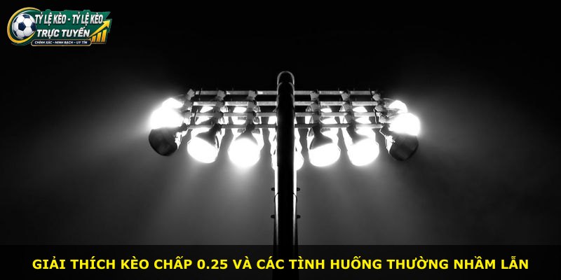 Giải thích kèo chấp 0.25 và các tình huống thường nhầm lẫn