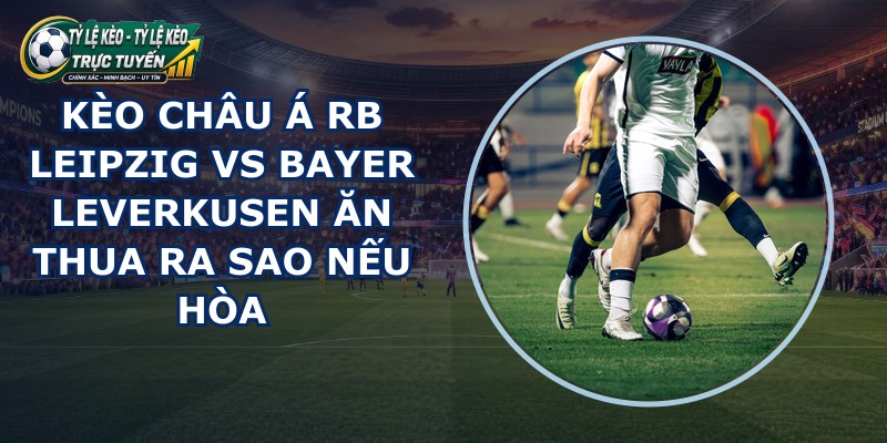 kèo châu Á RB Leipzig vs Bayer Leverkusen