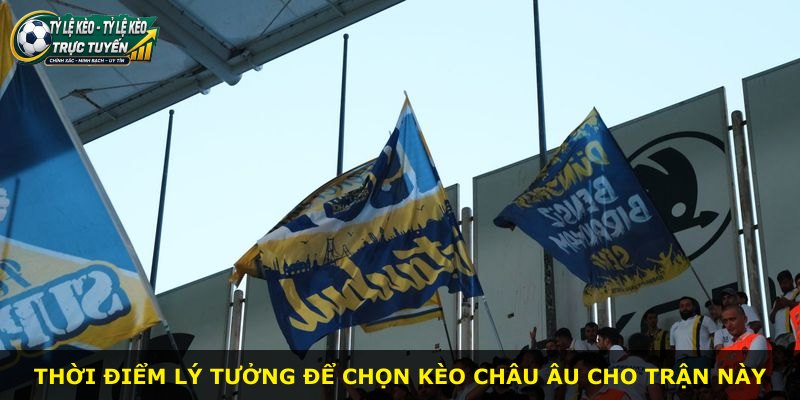 Thời điểm lý tưởng để chọn kèo châu Âu cho trận này