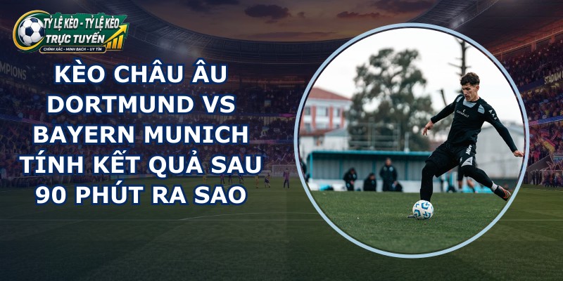 kèo châu Âu Dortmund vs Bayern Munich