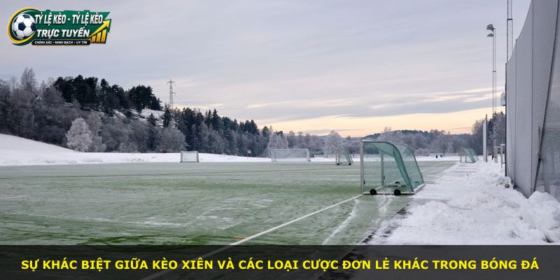 Sự khác biệt giữa kèo xiên và các loại cược đơn lẻ khác trong bóng đá