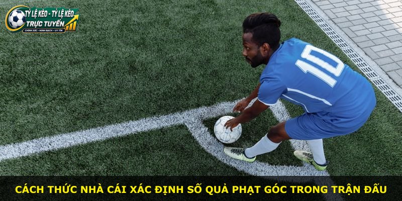 Cách thức nhà cái xác định số quả phạt góc trong trận đấu