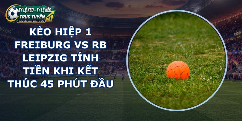 kèo hiệp 1 Freiburg vs RB Leipzig