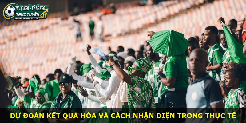 Dự đoán kết quả hòa và cách nhận diện trong thực tế