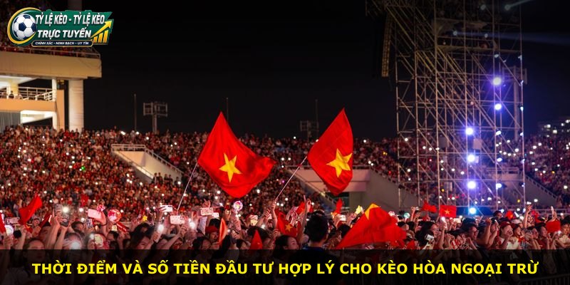 Thời điểm và số tiền đầu tư hợp lý cho kèo hòa ngoại trừ