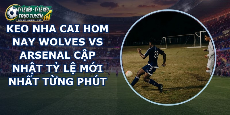 keo nha cai hom nay Wolves vs Arsenal