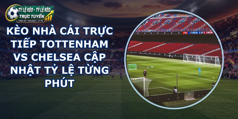 kèo nhà cái trực tiếp Tottenham vs Chelsea