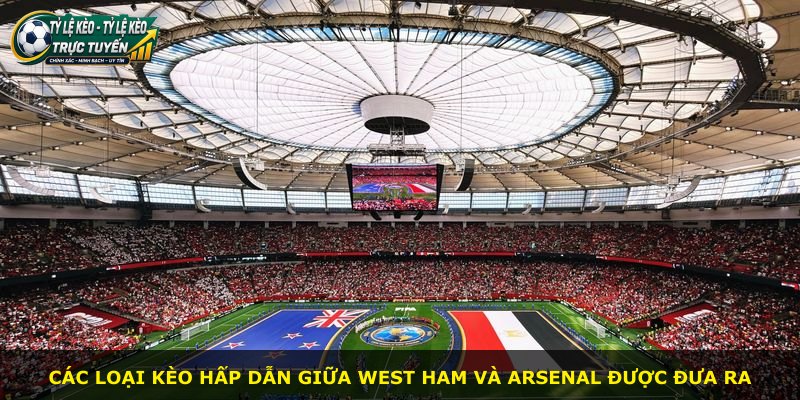 Các loại kèo hấp dẫn giữa West Ham và Arsenal được đưa ra