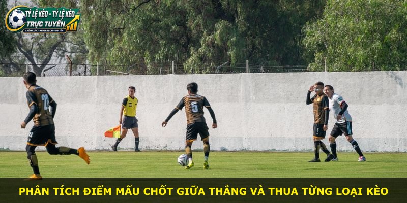 Phân tích điểm mấu chốt giữa thắng và thua từng loại kèo
