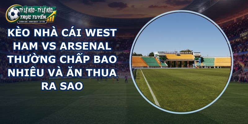kèo nhà cái West Ham vs Arsenal