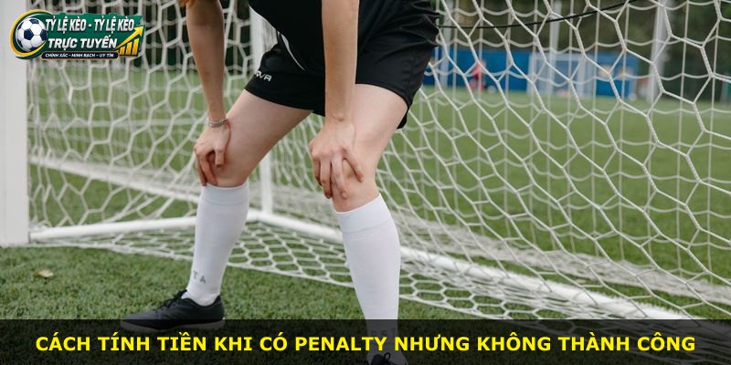 Cách tính tiền khi có penalty nhưng không thành công