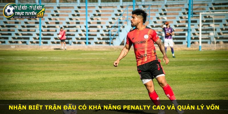 Nhận biết trận đấu có khả năng penalty cao và quản lý vốn