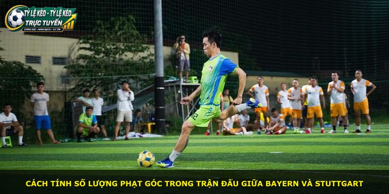 Cách tính số lượng phạt góc trong trận đấu giữa Bayern và Stuttgart