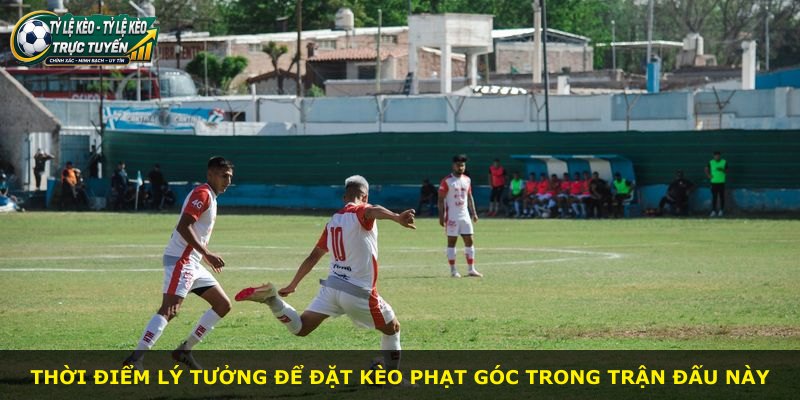 Thời điểm lý tưởng để đặt kèo phạt góc trong trận đấu này