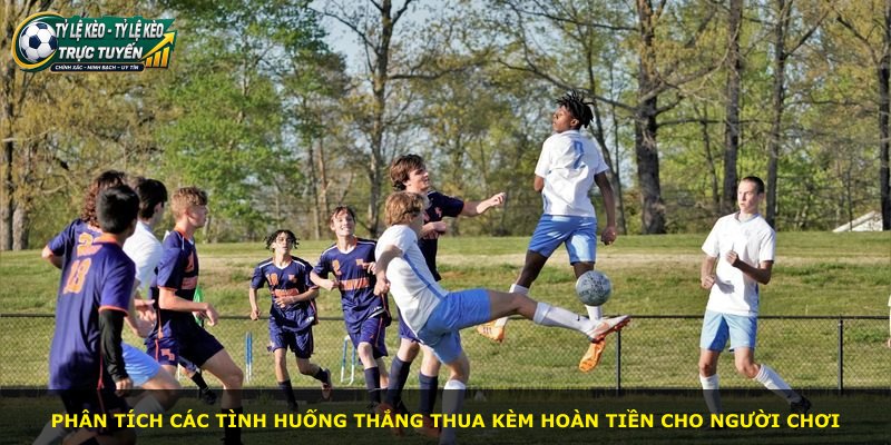 Phân tích các tình huống thắng thua kèm hoàn tiền cho người chơi