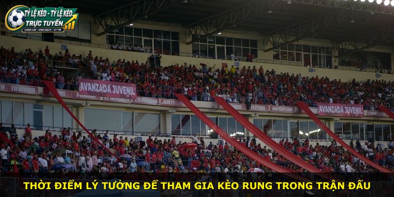 Thời điểm lý tưởng để tham gia kèo rung trong trận đấu