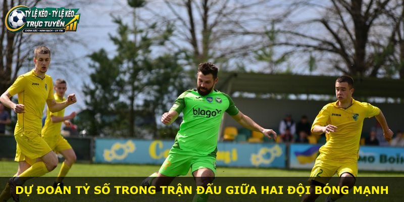 Dự đoán tỷ số trong trận đấu giữa hai đội bóng mạnh
