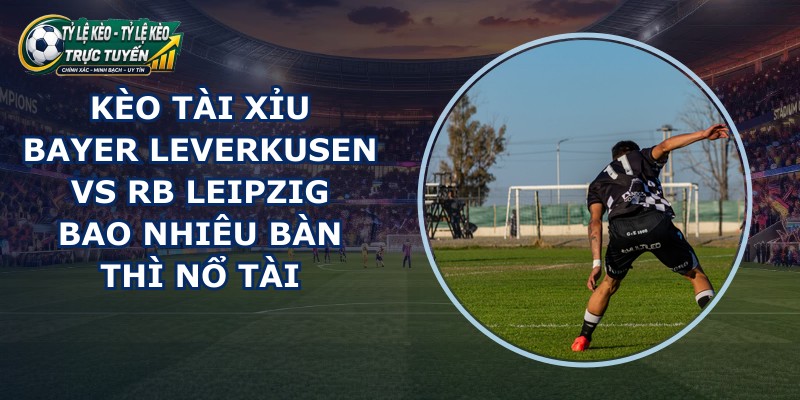 kèo tài xỉu Bayer Leverkusen vs RB Leipzig