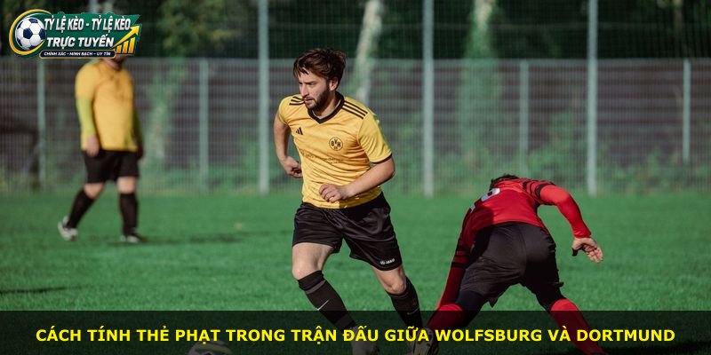 Cách tính thẻ phạt trong trận đấu giữa Wolfsburg và Dortmund