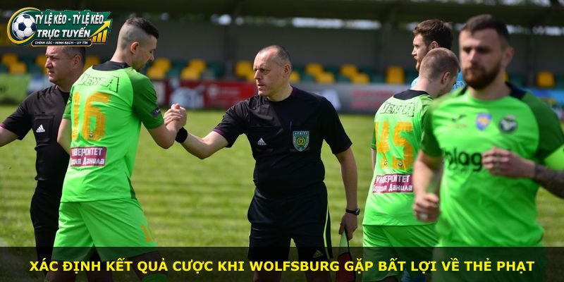 Xác định kết quả cược khi Wolfsburg gặp bất lợi về thẻ phạt