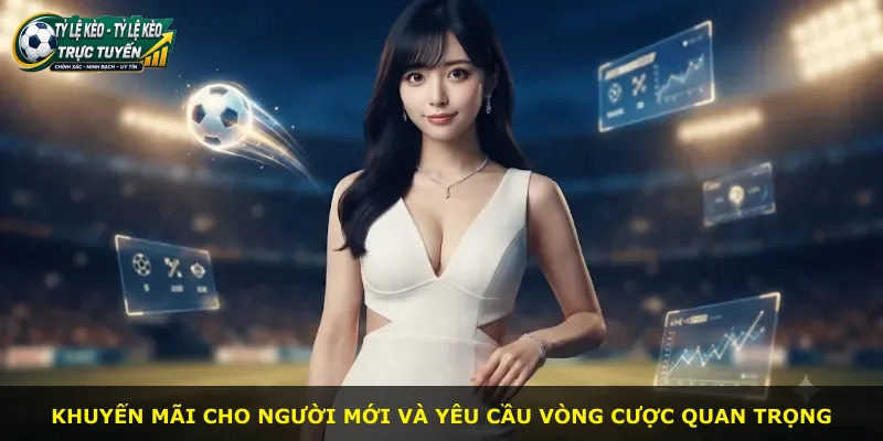 Khuyến mãi cho người mới và yêu cầu vòng cược quan trọng
