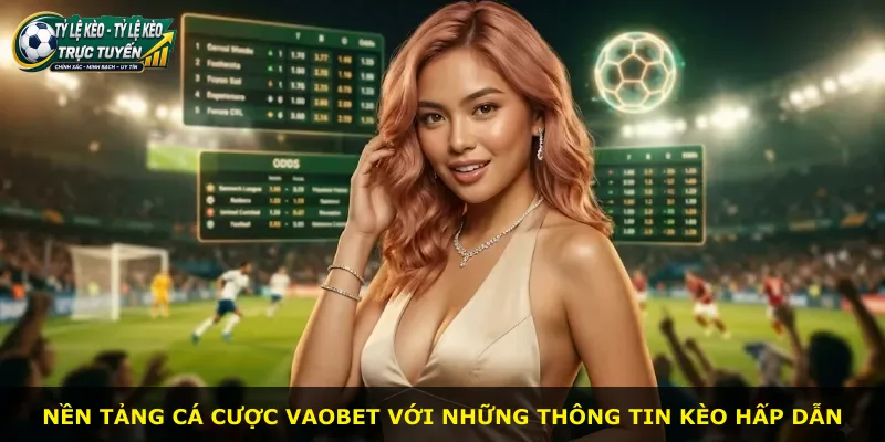 Nền tảng cá cược Vaobet với những thông tin kèo hấp dẫn