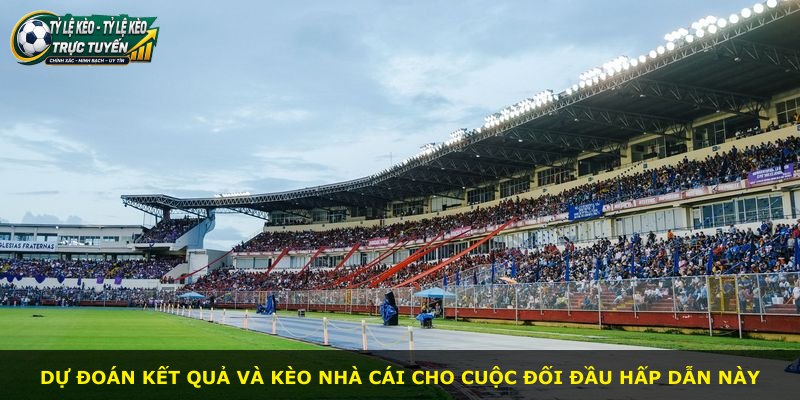 Dự đoán kết quả và kèo nhà cái cho cuộc đối đầu hấp dẫn này