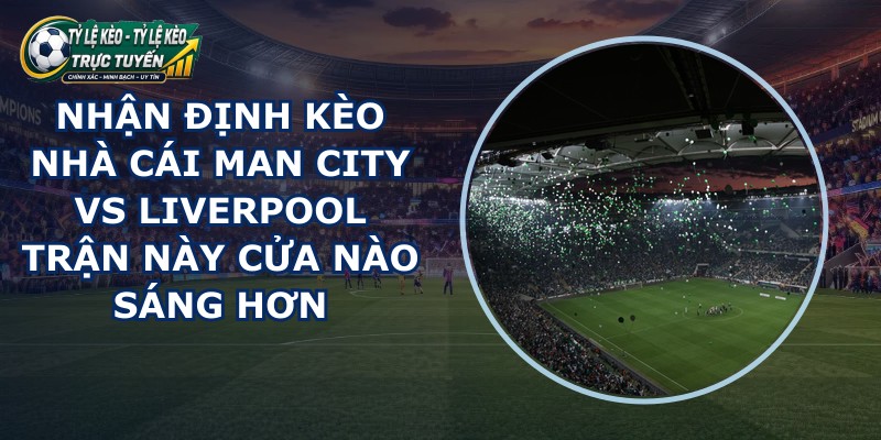 nhận định kèo nhà cái Man City vs Liverpool
