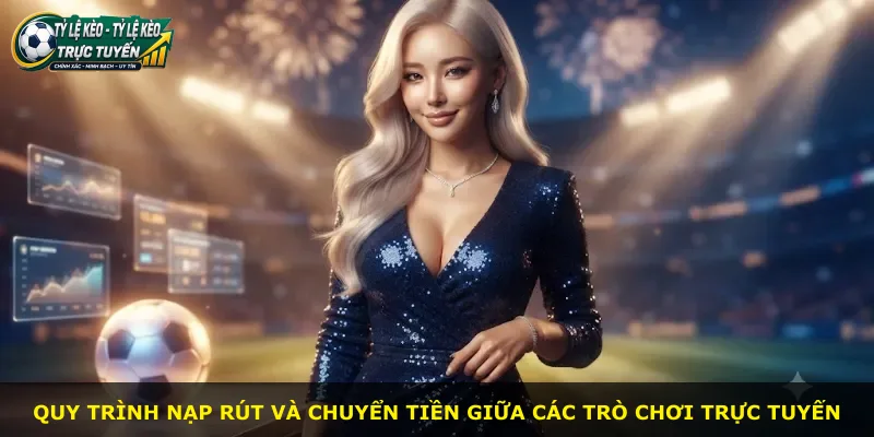 Quy trình nạp rút và chuyển tiền giữa các trò chơi trực tuyến