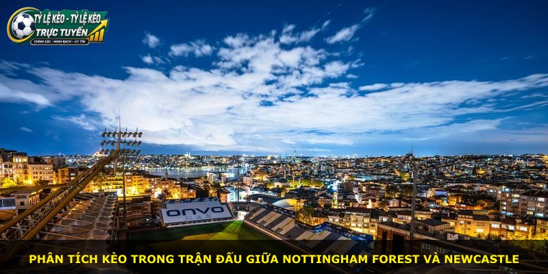 Phân tích kèo trong trận đấu giữa Nottingham Forest và Newcastle