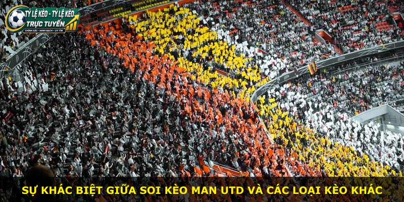 Sự khác biệt giữa soi kèo Man Utd và các loại kèo khác
