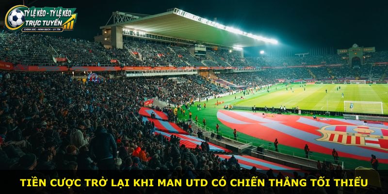 Tiền cược trở lại khi Man Utd có chiến thắng tối thiểu