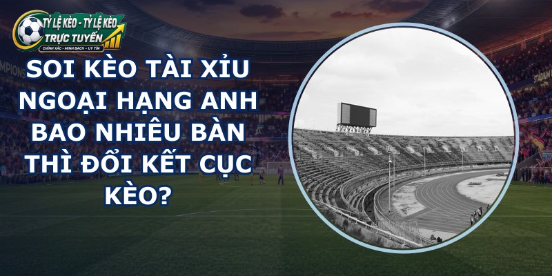 soi kèo tài xỉu Ngoại Hạng Anh