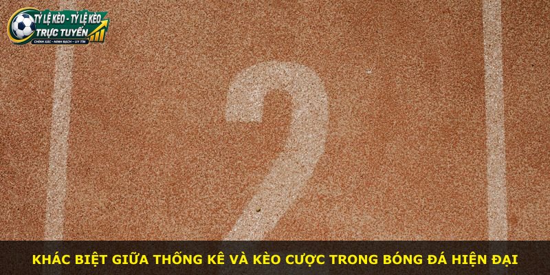 Khác biệt giữa thống kê và kèo cược trong bóng đá hiện đại