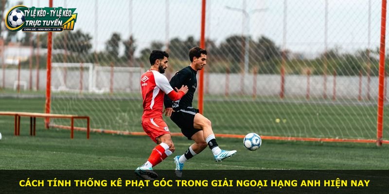Cách tính thống kê phạt góc trong giải Ngoại Hạng Anh hiện nay