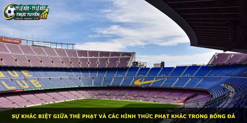 Sự khác biệt giữa thẻ phạt và các hình thức phạt khác trong bóng đá