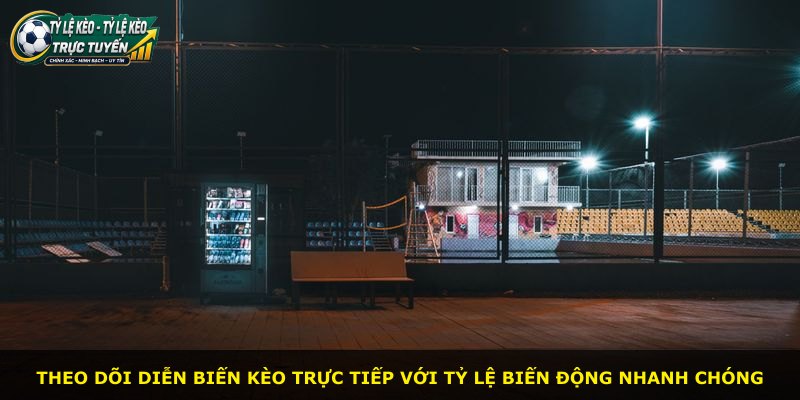 Theo dõi diễn biến kèo trực tiếp với tỷ lệ biến động nhanh chóng
