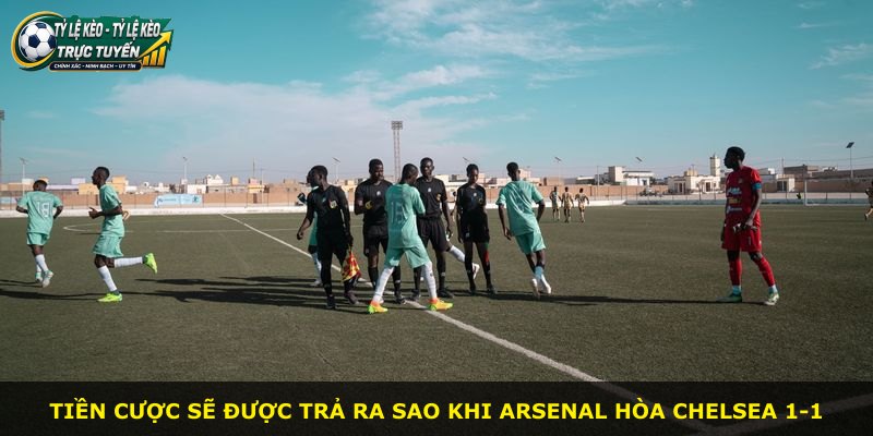 Tiền cược sẽ được trả ra sao khi Arsenal hòa Chelsea 1-1